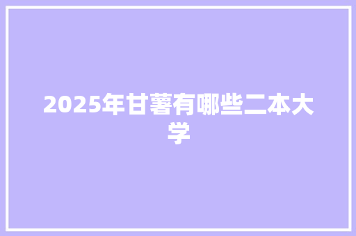 2025年甘薯有哪些二本大学