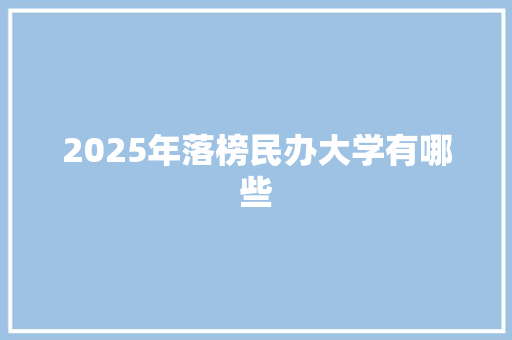 2025年落榜民办大学有哪些