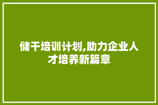 储干培训计划,助力企业人才培养新篇章