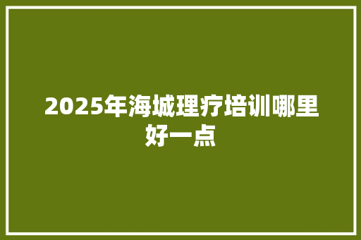 2025年海城理疗培训哪里好一点