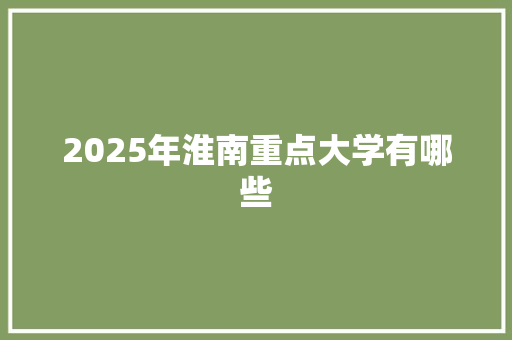 2025年淮南重点大学有哪些