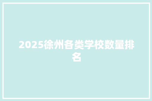 2025徐州各类学校数量排名
