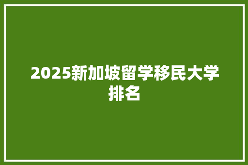 2025新加坡留学移民大学排名