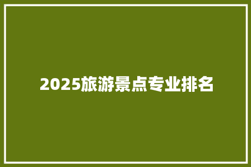 2025旅游景点专业排名