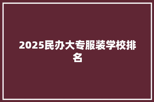 2025民办大专服装学校排名