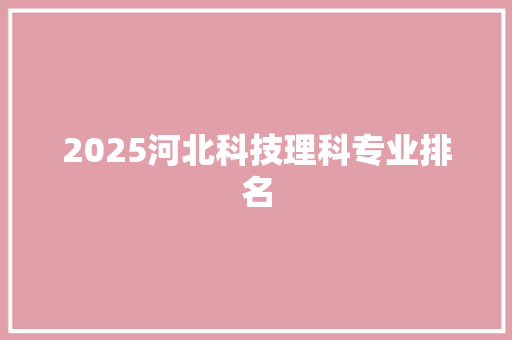 2025河北科技理科专业排名