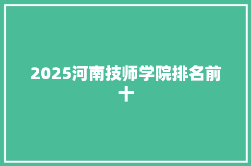2025河南技师学院排名前十