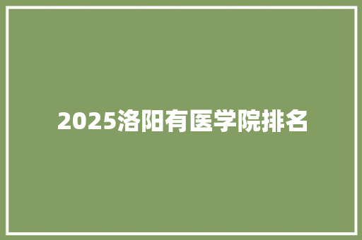 2025洛阳有医学院排名