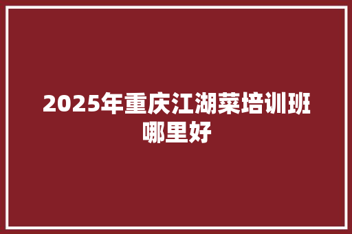 2025年重庆江湖菜培训班哪里好