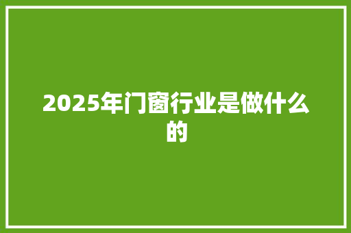 2025年门窗行业是做什么的