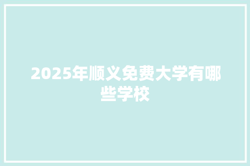 2025年顺义免费大学有哪些学校