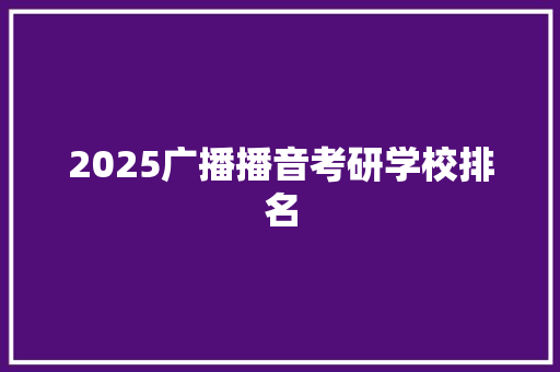 2025广播播音考研学校排名