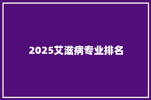 2025艾滋病专业排名