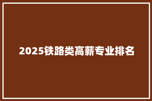 2025铁路类高薪专业排名