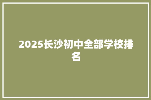2025长沙初中全部学校排名