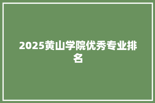 2025黄山学院优秀专业排名