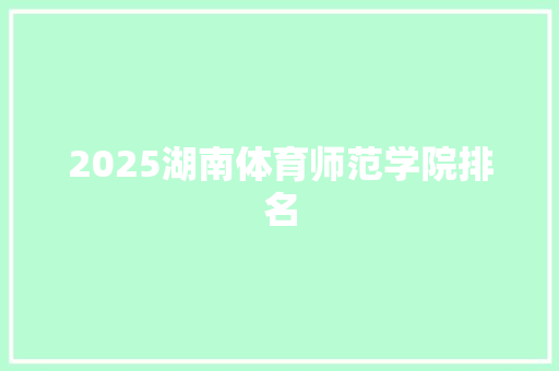 2025湖南体育师范学院排名