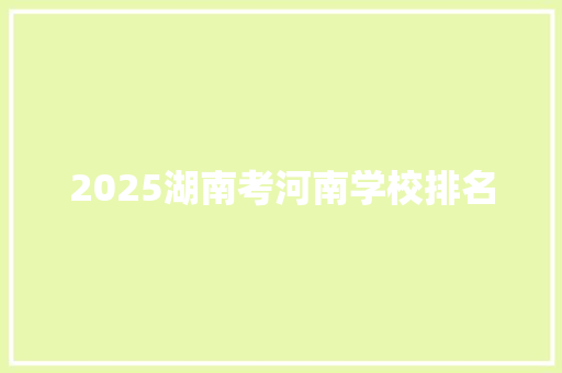 2025湖南考河南学校排名