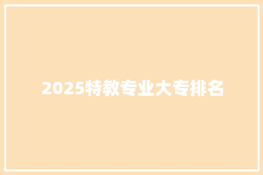 2025特教专业大专排名