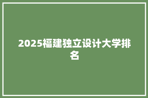 2025福建独立设计大学排名