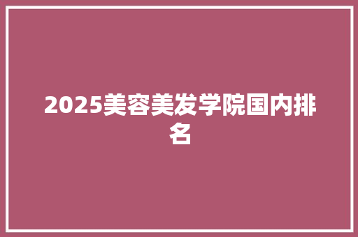 2025美容美发学院国内排名