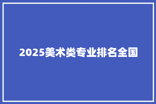 2025美术类专业排名全国