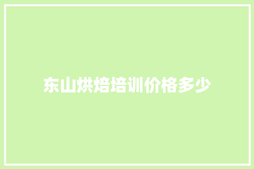 东山烘焙培训价格多少