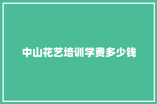 中山花艺培训学费多少钱