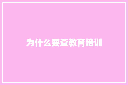 为什么要查教育培训