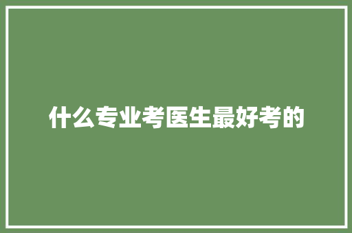 什么专业考医生最好考的