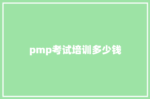 pmp考试培训多少钱 范文参考