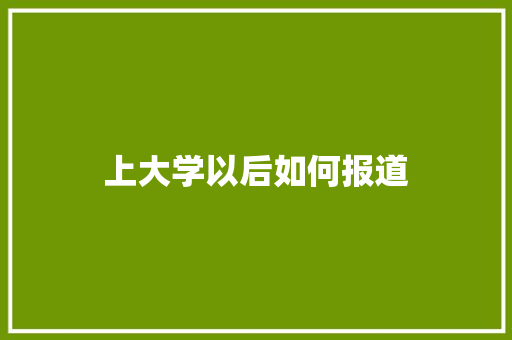 上大学以后如何报道