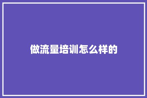 做流量培训怎么样的