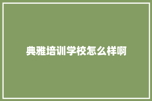 典雅培训学校怎么样啊