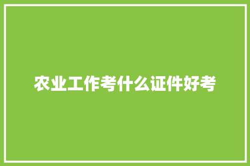 农业工作考什么证件好考