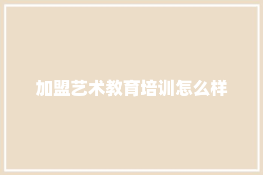 加盟艺术教育培训怎么样
