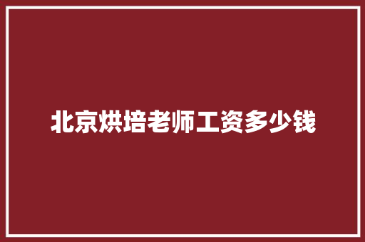 北京烘培老师工资多少钱