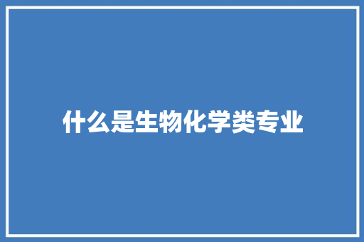 什么是生物化学类专业