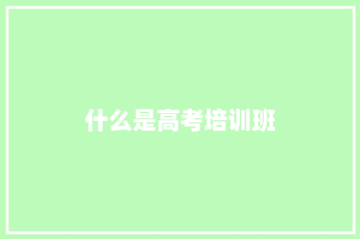 什么是高考培训班