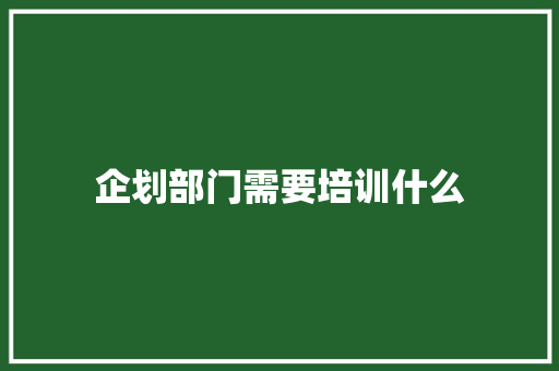 企划部门需要培训什么