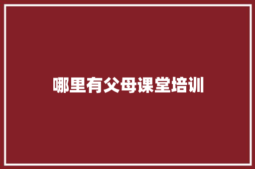 哪里有父母课堂培训
