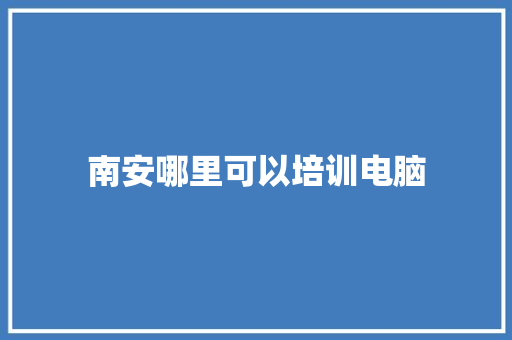 南安哪里可以培训电脑