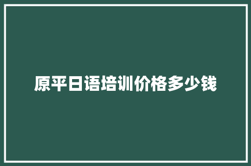 原平日语培训价格多少钱