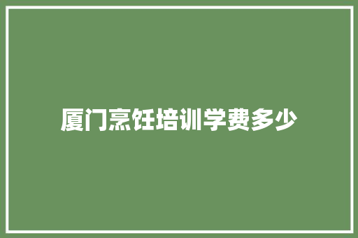 厦门烹饪培训学费多少
