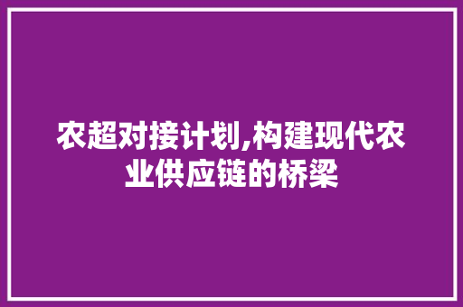 农超对接计划,构建现代农业供应链的桥梁