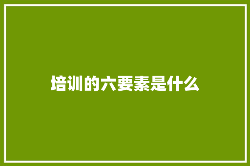培训的六要素是什么