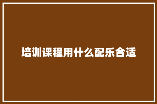 培训课程用什么配乐合适