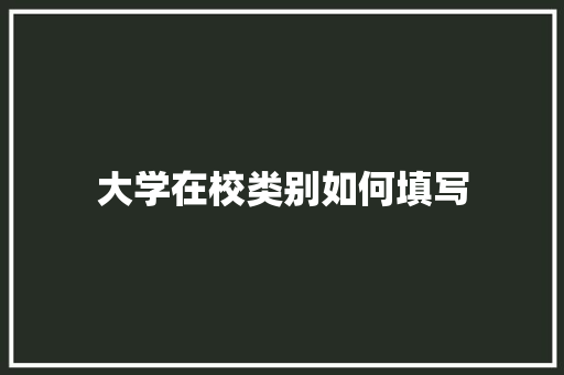 大学在校类别如何填写