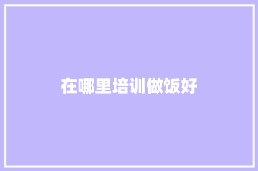 在哪里培训做饭好