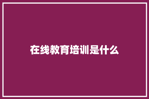 在线教育培训是什么